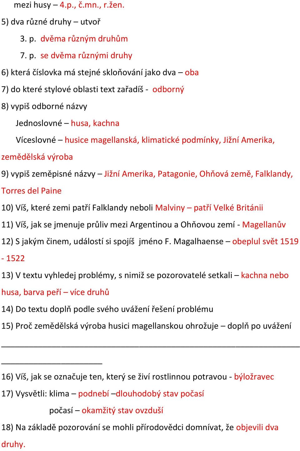 se dvěma různými druhy 6) která číslovka má stejné skloňování jako dva oba 7) do které stylové oblasti text zařadíš - odborný 8) vypiš odborné názvy Jednoslovné husa, kachna Víceslovné husice