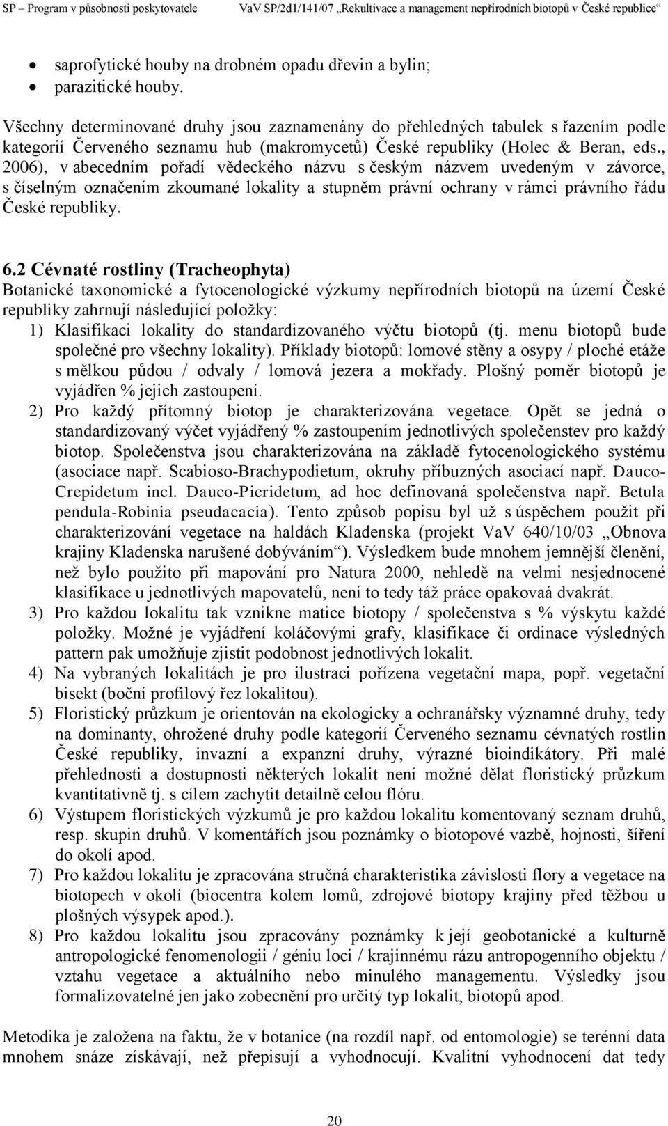 , 2006), v abecedním pořadí vědeckého názvu s českým názvem uvedeným v závorce, s číselným označením zkoumané lokality a stupněm právní ochrany v rámci právního řádu České republiky. 6.