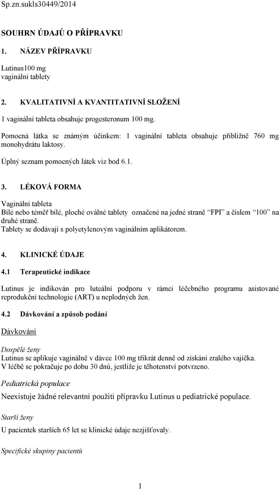 LÉKOVÁ FORMA Vaginální tableta Bílé nebo téměř bílé, ploché oválné tablety označené na jedné straně FPI a číslem 100 na druhé straně. Tablety se dodávají s polyetylenovým vaginálním aplikátorem. 4.