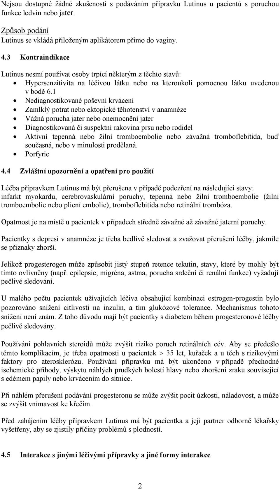 1 Nediagnostikované poševní krvácení Zamlklý potrat nebo ektopické těhotenství v anamnéze Vážná porucha jater nebo onemocnění jater Diagnostikovaná či suspektní rakovina prsu nebo rodidel Aktivní