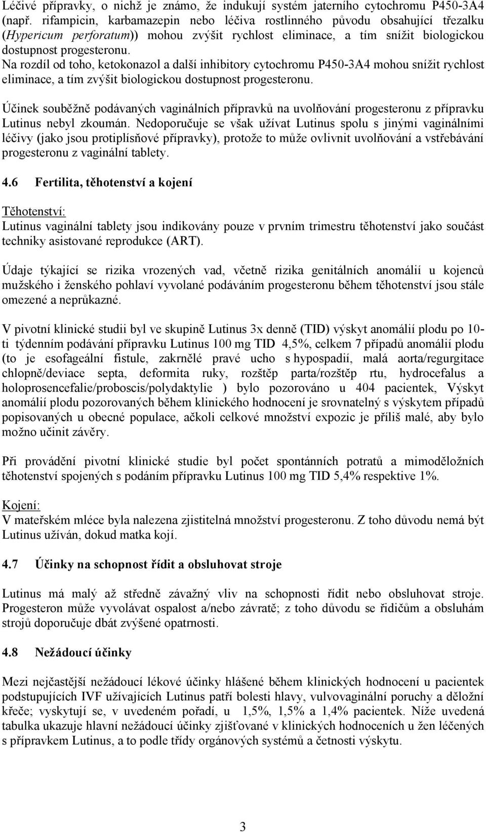 Na rozdíl od toho, ketokonazol a další inhibitory cytochromu P450-3A4 mohou snížit rychlost eliminace, a tím zvýšit biologickou dostupnost progesteronu.