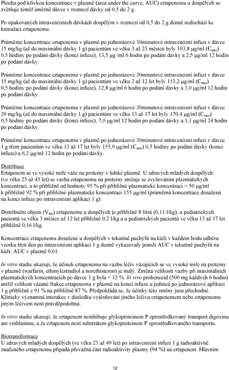 Průměrné koncentrace ertapenemu v plazmě po jednorázové 30minutové intravenózní infuzi v dávce 15 mg/kg (až do maximální dávky 1 g) pacientům ve věku 3 až 23 měsíců byly 103,8 µg/ml (C max ) 0,5