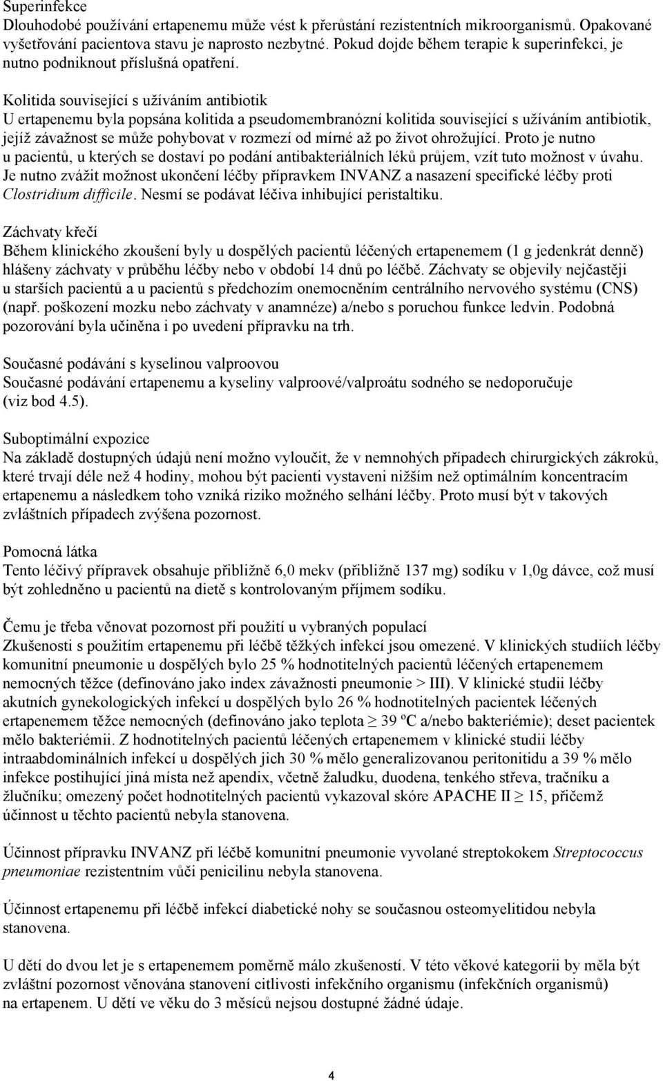 Kolitida související s užíváním antibiotik U ertapenemu byla popsána kolitida a pseudomembranózní kolitida související s užíváním antibiotik, jejíž závažnost se může pohybovat v rozmezí od mírné až