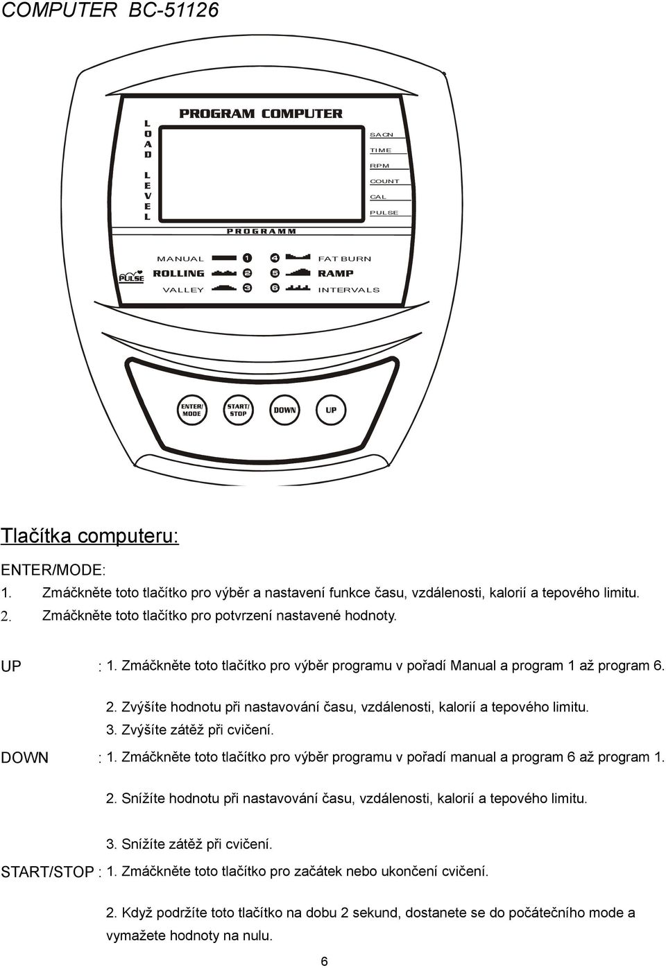 Zmáčkněte toto tlačítko pro výběr programu v pořadí Manual a program 1 až program 6. 2. Zvýšíte hodnotu při nastavování času, vzdálenosti, kalorií a tepového limitu. 3. Zvýšíte zátěž při cvičení.