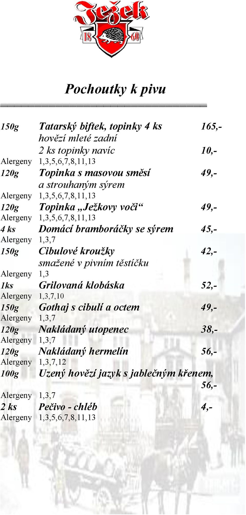 45,- 150g Cibulové kroužky 42,- smažené v pivním těstíčku,3 1ks Grilovaná klobáska,10 52,- 150g Gothaj s cibulí a octem 49,- 120g