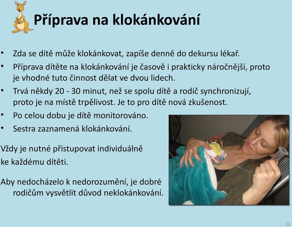 Trvá někdy 20-30 minut, než se spolu dítě a rodič synchronizují, proto je na místě trpělivost. Je to pro dítě nová zkušenost.