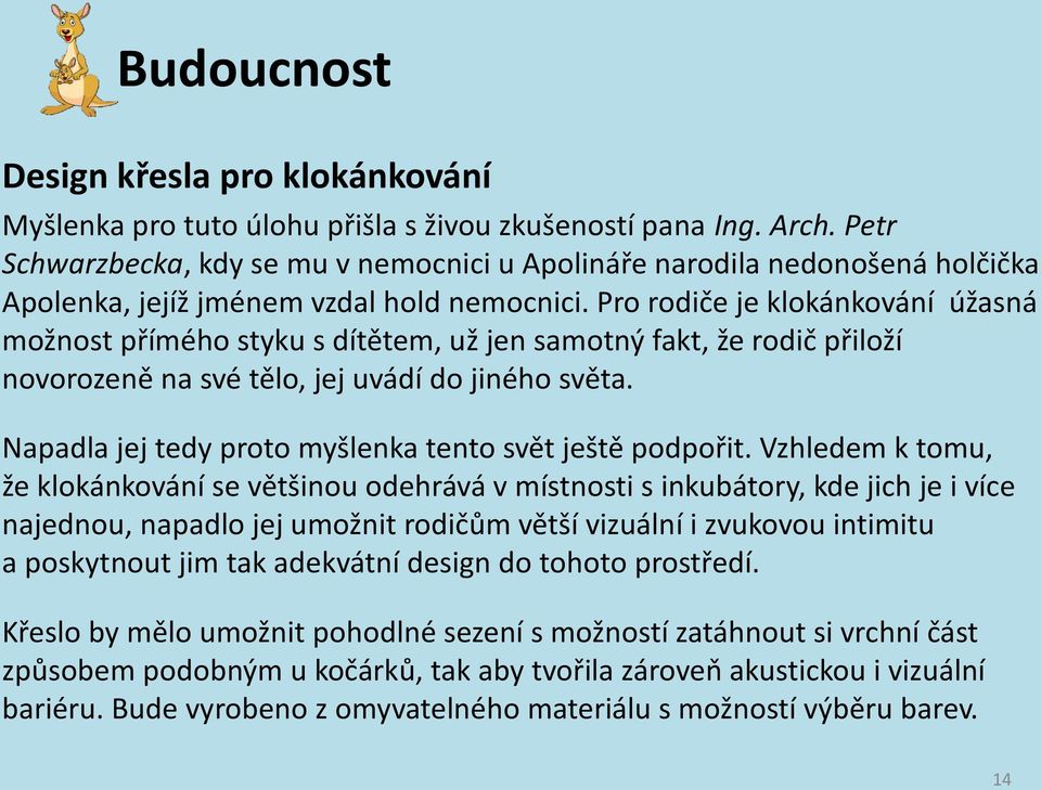 Pro rodiče je klokánkování úžasná možnost přímého styku s dítětem, už jen samotný fakt, že rodič přiloží novorozeně na své tělo, jej uvádí do jiného světa.