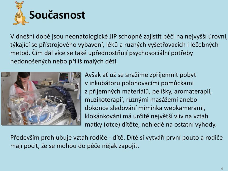 Avšak ať už se snažíme zpříjemnit pobyt v inkubátoru polohovacími pomůckami z příjemných materiálů, pelíšky, aromaterapií, muzikoterapií, různými masážemi anebo dokonce