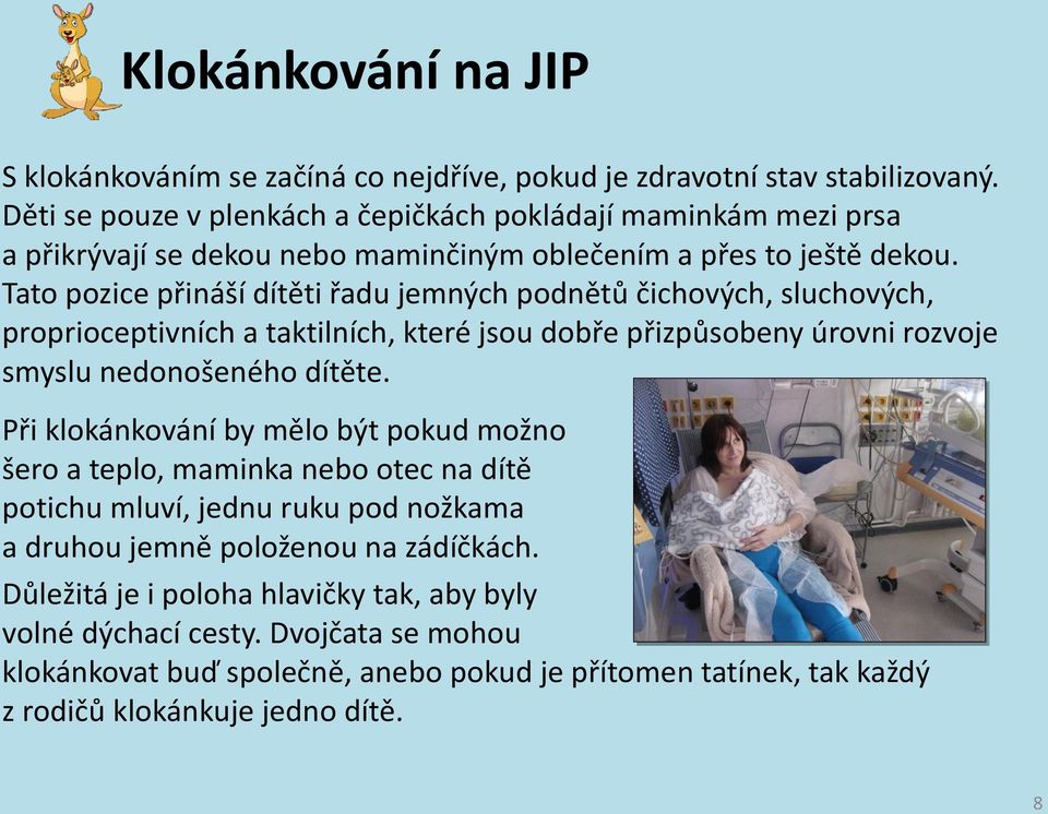 Tato pozice přináší dítěti řadu jemných podnětů čichových, sluchových, proprioceptivních a taktilních, které jsou dobře přizpůsobeny úrovni rozvoje smyslu nedonošeného dítěte.