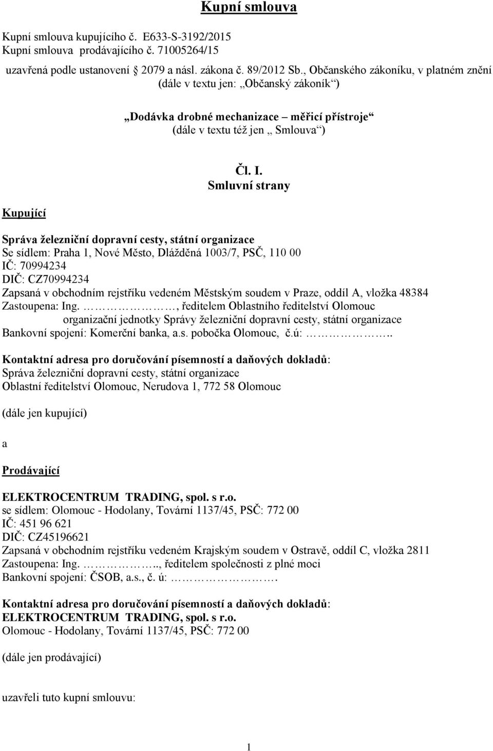 Smluvní strany Se sídlem: Praha 1, Nové Město, Dlážděná 1003/7, PSČ, 110 00 IČ: 70994234 DIČ: CZ70994234 Zapsaná v obchodním rejstříku vedeném Městským soudem v Praze, oddíl A, vložka 48384