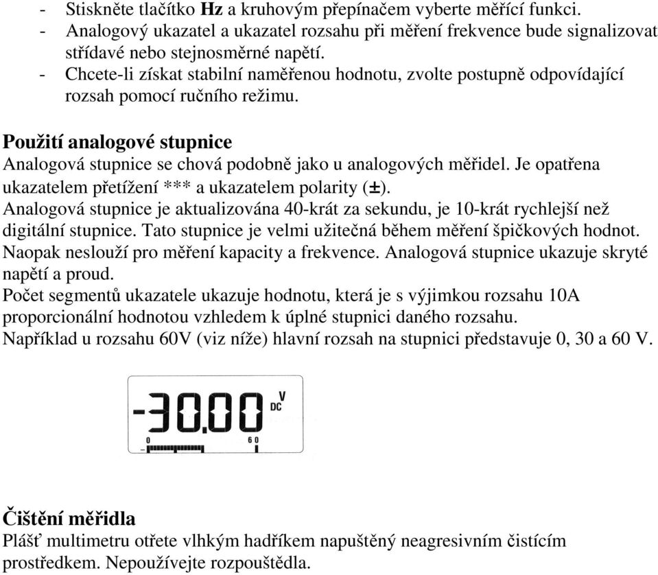 Je opatřena ukazatelem přetížení *** a ukazatelem polarity (±). Analogová stupnice je aktualizována 40-krát za sekundu, je 10-krát rychlejší než digitální stupnice.