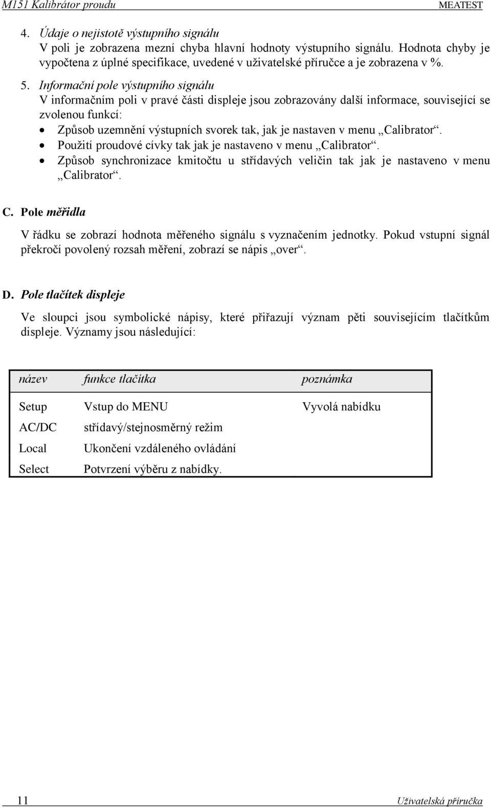 Informační pole výstupního signálu V informačním poli v pravé části displeje jsou zobrazovány další informace, související se zvolenou funkcí: Způsob uzemnění výstupních svorek tak, jak je nastaven v