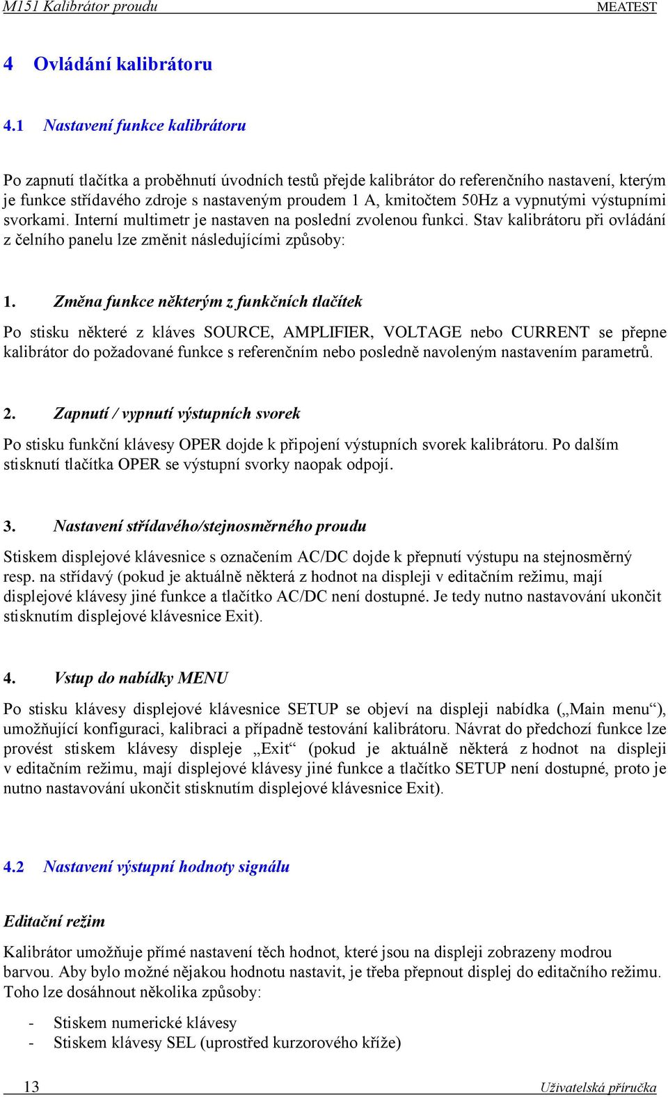 a vypnutými výstupními svorkami. Interní multimetr je nastaven na poslední zvolenou funkci. Stav kalibrátoru při ovládání z čelního panelu lze změnit následujícími způsoby: 1.