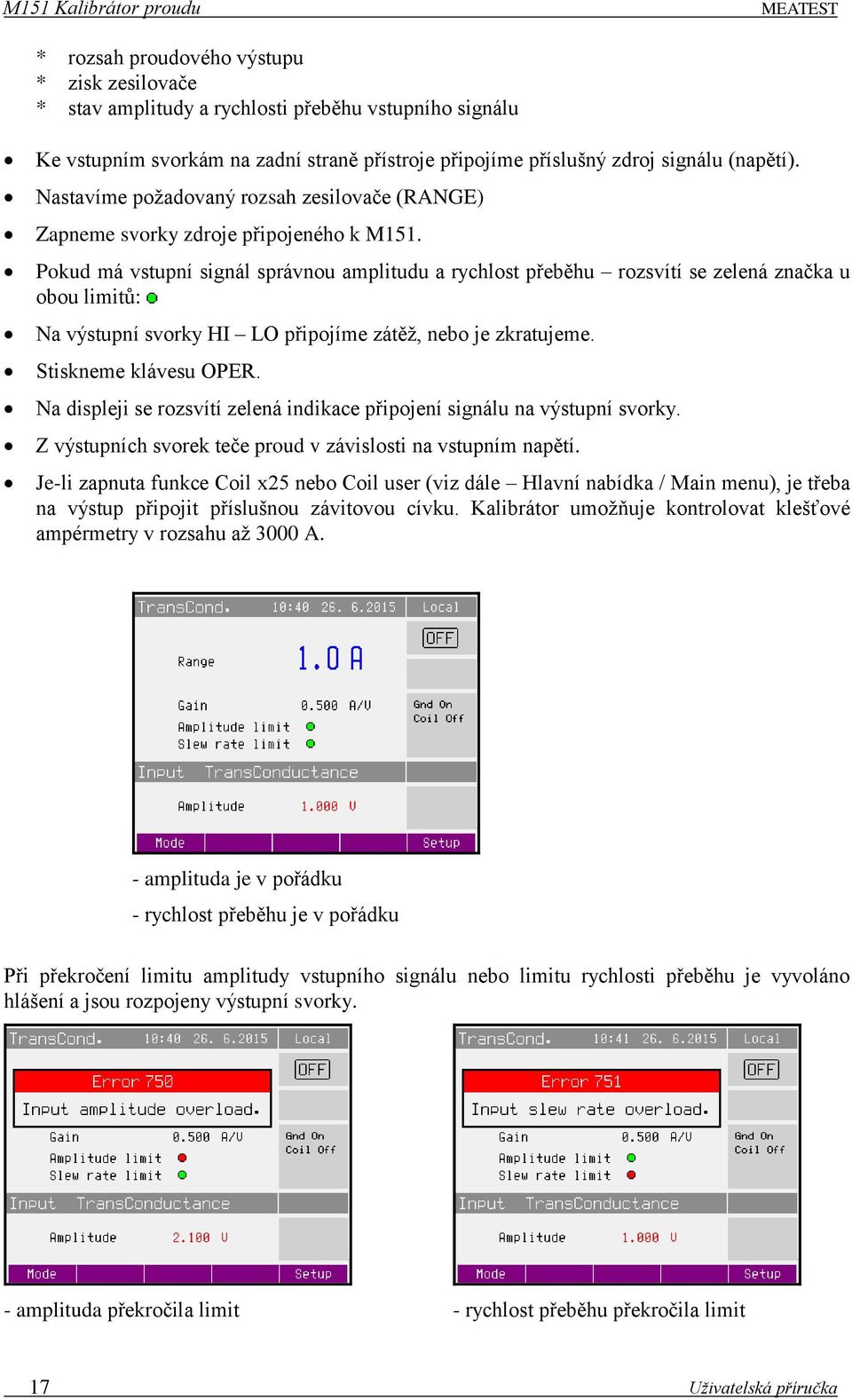 Pokud má vstupní signál správnou amplitudu a rychlost přeběhu rozsvítí se zelená značka u obou limitů: Na výstupní svorky HI LO připojíme zátěž, nebo je zkratujeme. Stiskneme klávesu OPER.