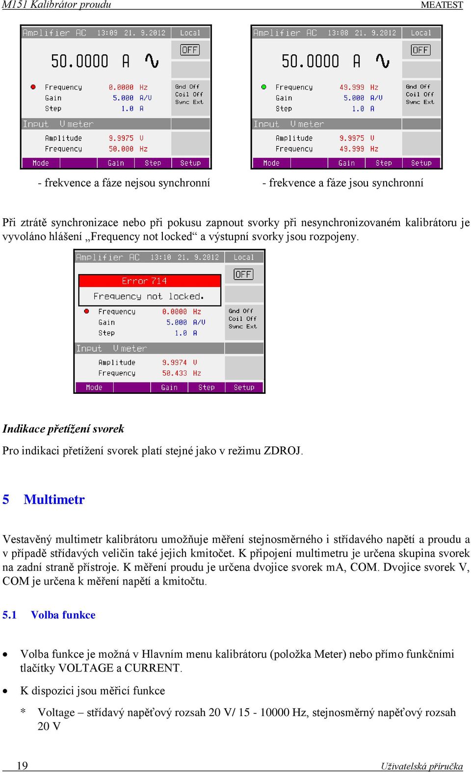 5 Multimetr Vestavěný multimetr kalibrátoru umožňuje měření stejnosměrného i střídavého napětí a proudu a v případě střídavých veličin také jejich kmitočet.