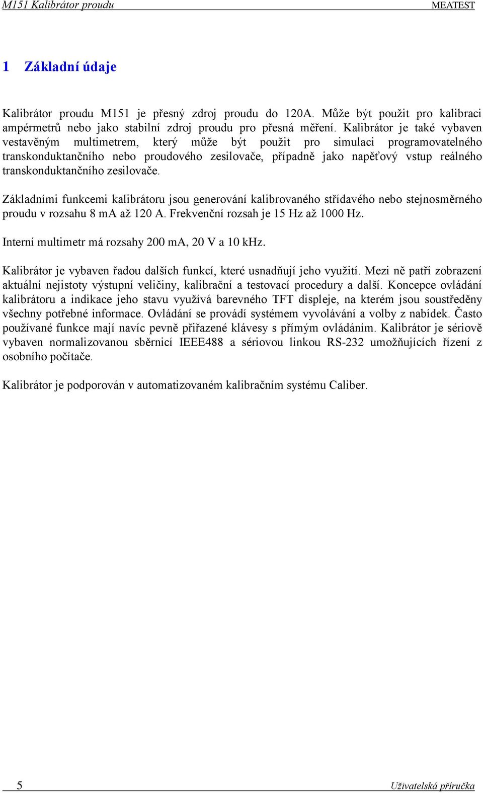 transkonduktančního zesilovače. Základními funkcemi kalibrátoru jsou generování kalibrovaného střídavého nebo stejnosměrného proudu v rozsahu 8 ma až 120 A. Frekvenční rozsah je 15 Hz až 1000 Hz.
