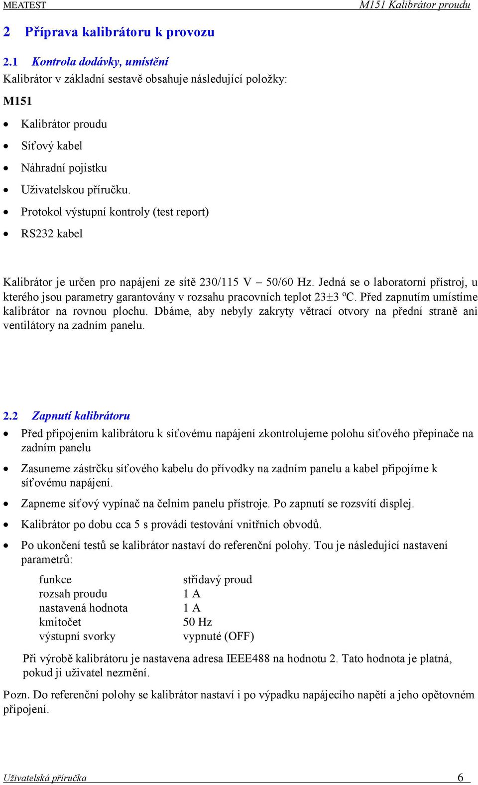 Protokol výstupní kontroly (test report) RS232 kabel Kalibrátor je určen pro napájení ze sítě 230/115 V 50/60 Hz.