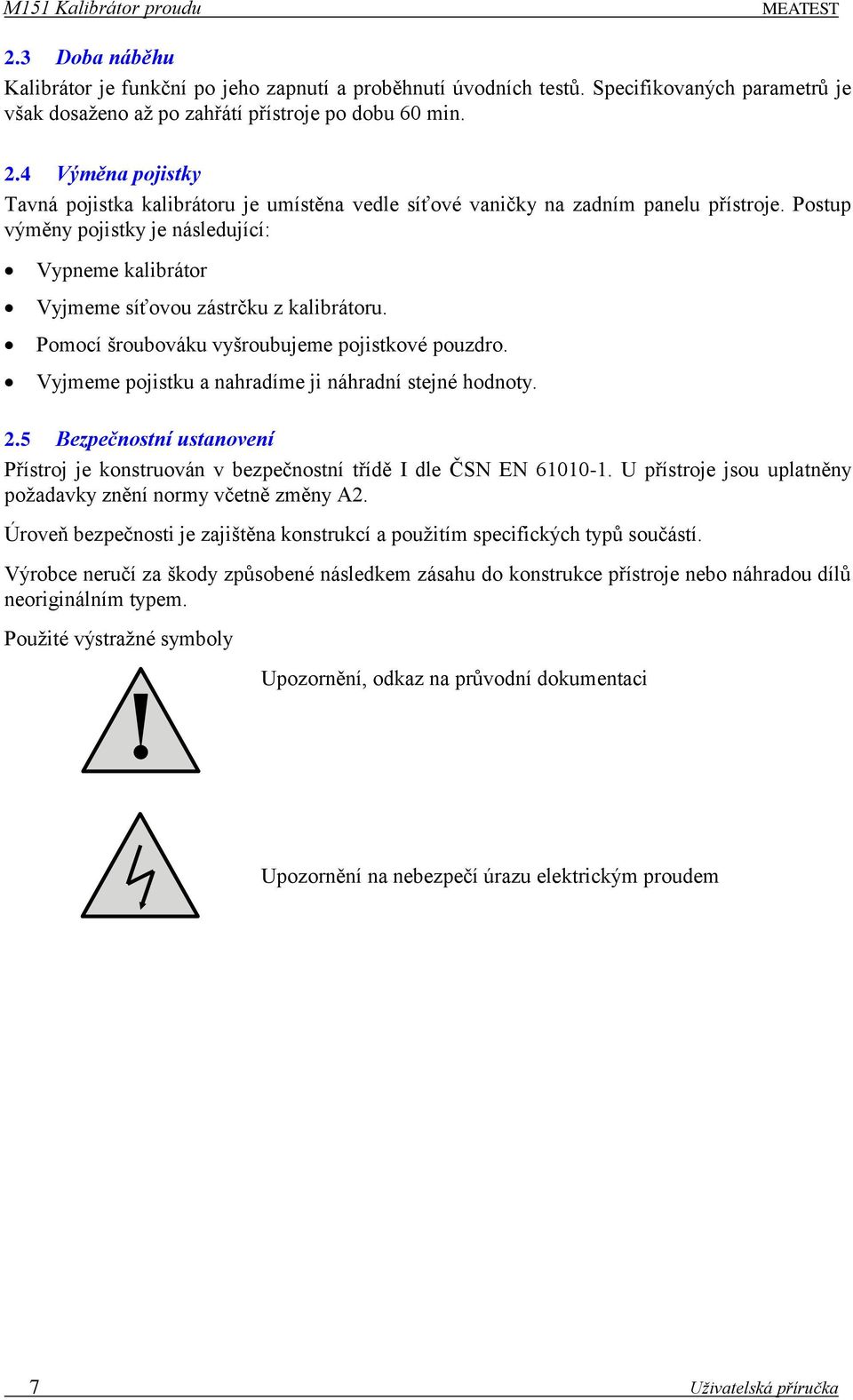 Vyjmeme pojistku a nahradíme ji náhradní stejné hodnoty. 2.5 Bezpečnostní ustanovení Přístroj je konstruován v bezpečnostní třídě I dle ČSN EN 61010-1.