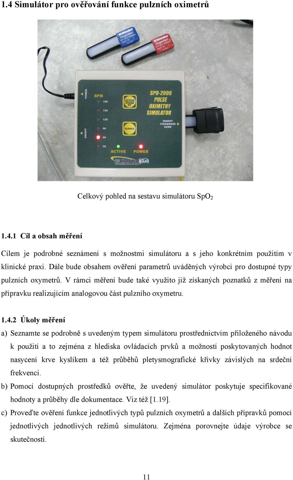 V rámci měření bude také využito již získaných poznatků z měření na přípravku realizujícím analogovou část pulzního oxymetru. 1.4.