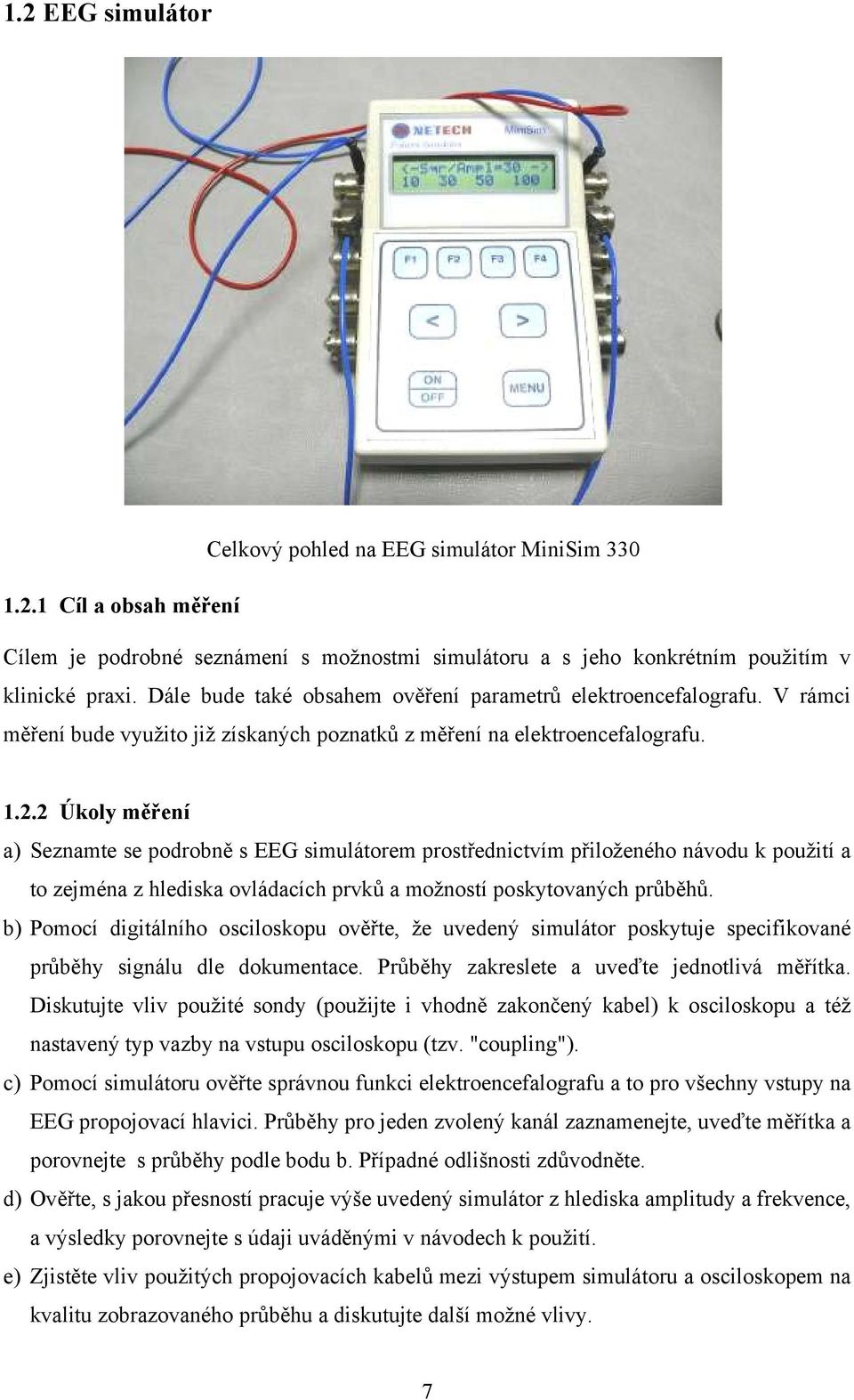 2 Úkoly měření a) Seznamte se podrobně s EEG simulátorem prostřednictvím přiloženého návodu k použití a to zejména z hlediska ovládacích prvků a možností poskytovaných průběhů.