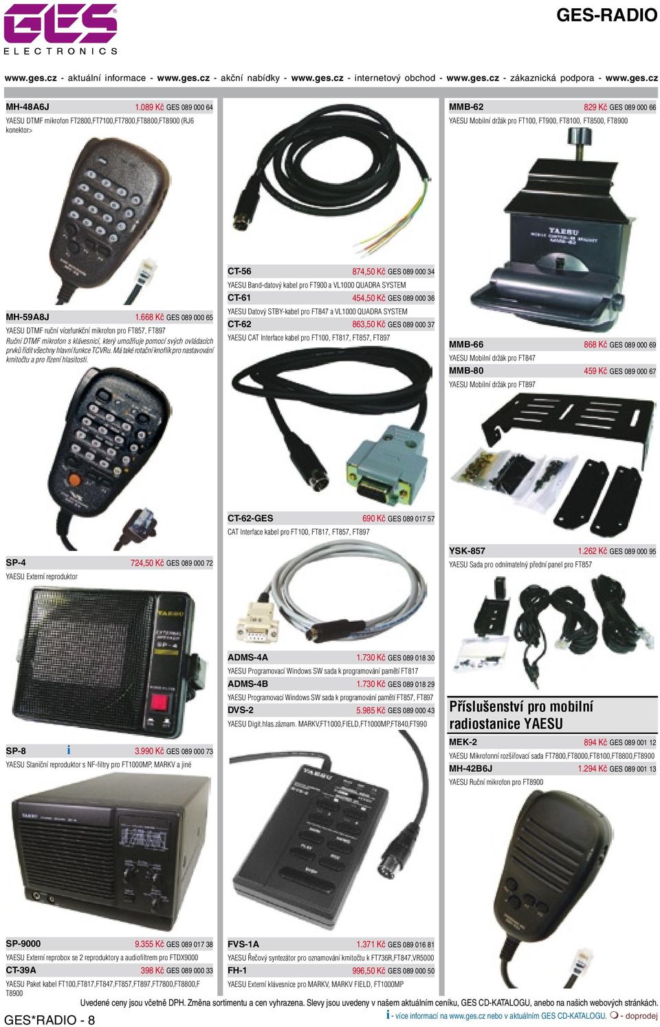 668 Kč GES 089 000 65 YAESU DTMF ruční vícefunkční mikrofon pro FT857, FT897 Ruční DTMF mikrofon s klávesnicí, který umožňuje pomocí svých ovládacích prvků řídit všechny hlavní funkce TCVRu.