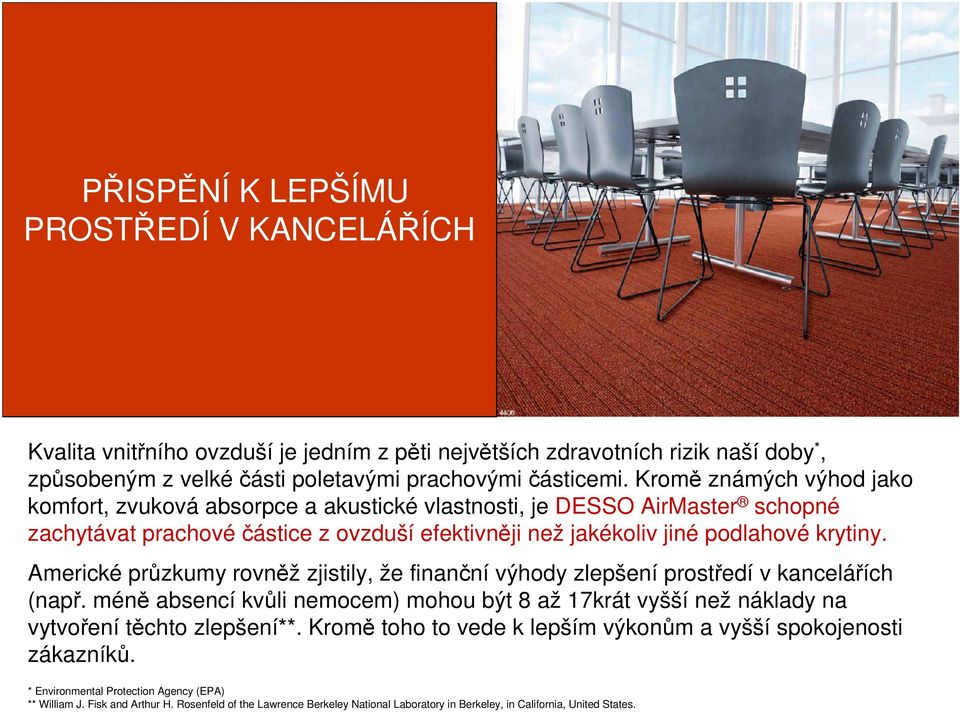 Americké przkumy rovnž zjistily, že finanní výhody zlepšení prostedí v kanceláích (nap. mén absencí kvli nemocem) mohou být 8 až 17krát vyšší než náklady na vytvoení tchto zlepšení**.