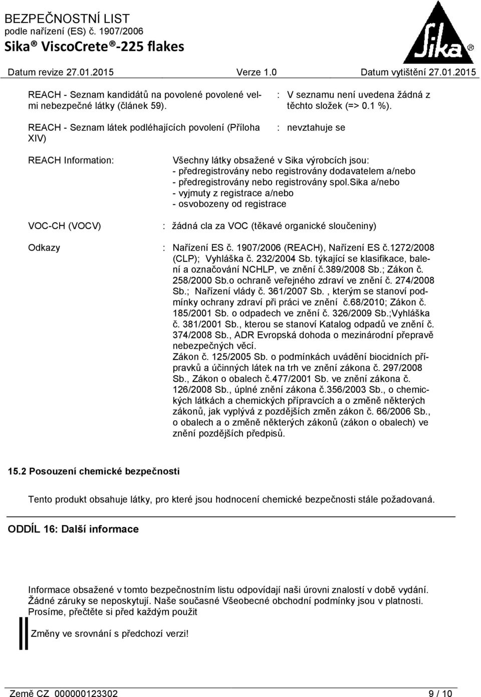 sika a/nebo - vyjmuty z registrace a/nebo - osvobozeny od registrace : žádná cla za VOC (těkavé organické sloučeniny) : Nařízení ES č. 1907/2006 (REACH), Nařízení ES č.1272/2008 (CLP); Vyhláška č.