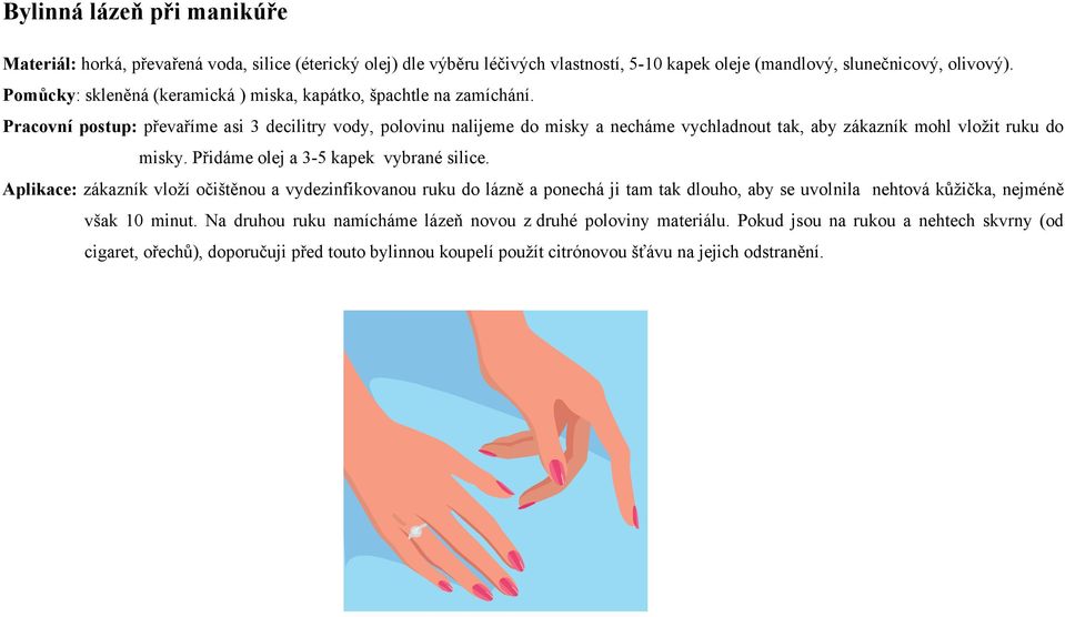 Pracovní postup: převaříme asi 3 decilitry vody, polovinu nalijeme do misky a necháme vychladnout tak, aby zákazník mohl vložit ruku do misky. Přidáme olej a 3-5 kapek vybrané silice.