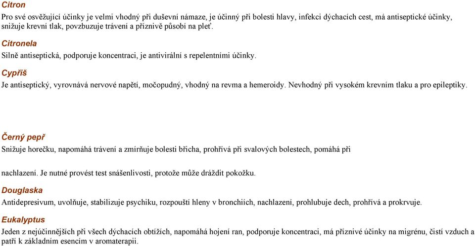 Nevhodný při vysokém krevním tlaku a pro epileptiky. Černý pepř Snižuje horečku, napomáhá trávení a zmírňuje bolesti břicha, prohřívá při svalových bolestech, pomáhá při nachlazení.
