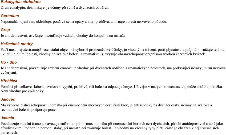 Heřmánek modrý Patří mezi nejvšestrannější esenciální oleje, má výborné protizánětlivé účinky, je vhodný na trávení, proti plynatosti a průjmům, snižuje teplotu, uklidňuje, tlumí bolesti, vhodný na