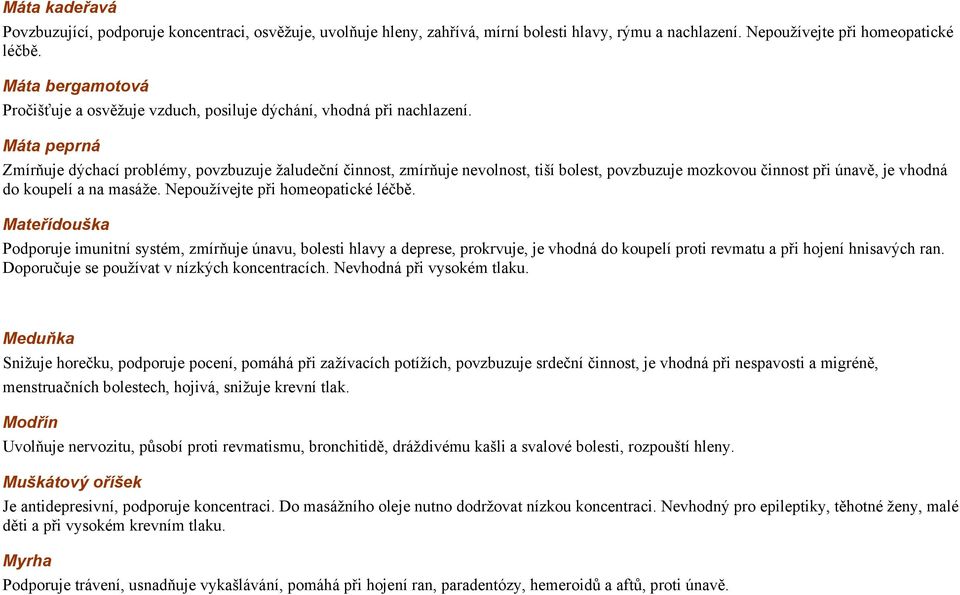 Máta peprná Zmírňuje dýchací problémy, povzbuzuje žaludeční činnost, zmírňuje nevolnost, tiší bolest, povzbuzuje mozkovou činnost při únavě, je vhodná do koupelí a na masáže.