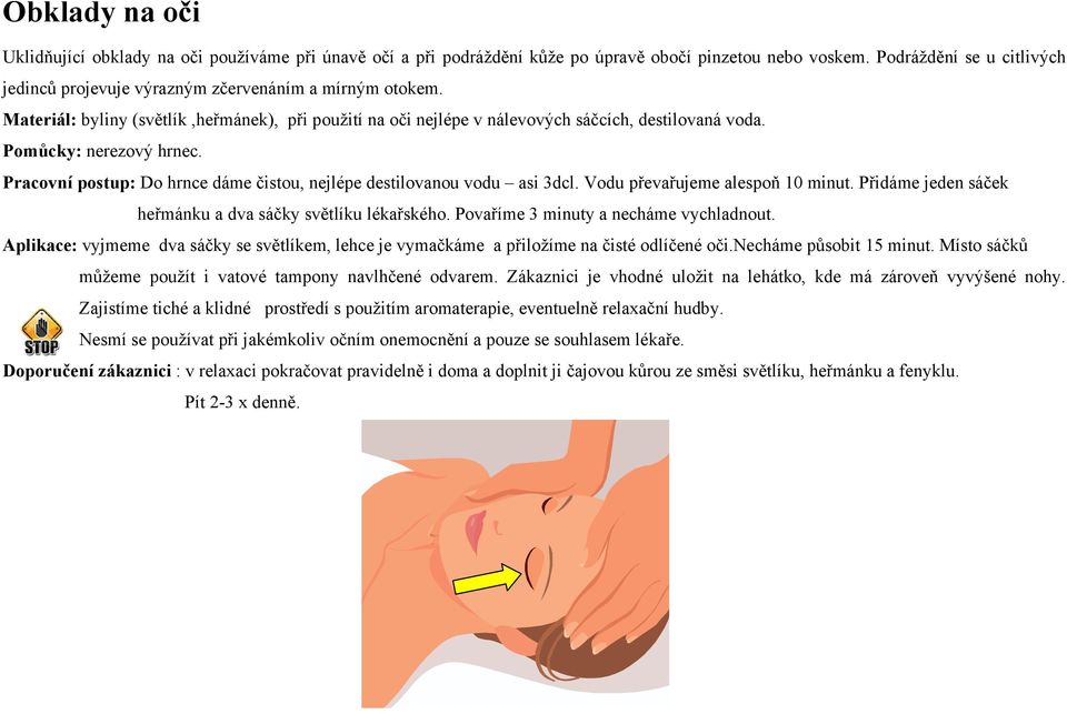 Pomůcky: nerezový hrnec. Pracovní postup: Do hrnce dáme čistou, nejlépe destilovanou vodu asi 3dcl. Vodu převařujeme alespoň 10 minut. Přidáme jeden sáček heřmánku a dva sáčky světlíku lékařského.