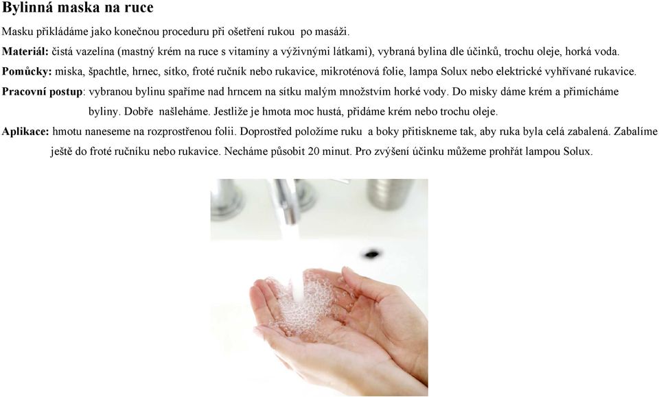 Pomůcky: miska, špachtle, hrnec, sítko, froté ručník nebo rukavice, mikroténová folie, lampa Solux nebo elektrické vyhřívané rukavice.