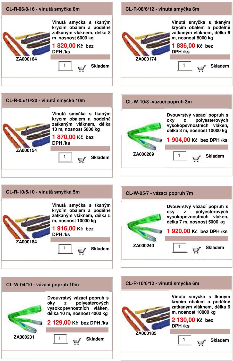 ZA000269 CL-R-10/5/10 - vinutá smyčka 5m CL-W-05/7 - vázací popruh 7m ZA000184 5 m, nosnost 10000 kg 1 916,00 Kč bez délka 7 m, nosnost 5000 kg 1 920,00 Kč bez