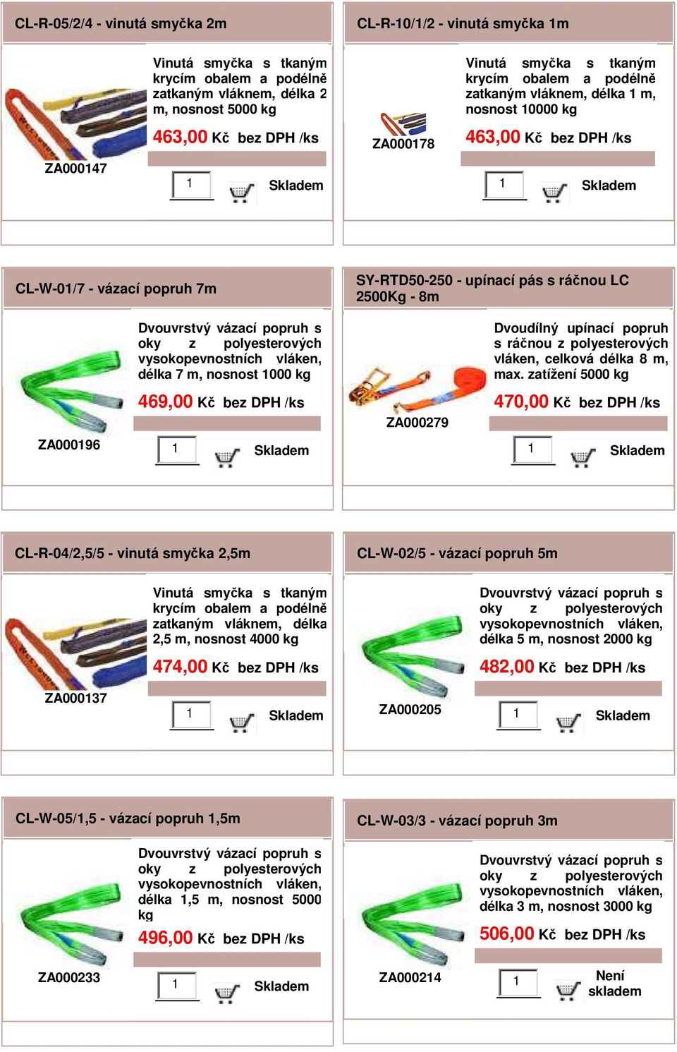 zatížení 5000 kg 469,00 Kč bez ZA000196 ZA000279 470,00 Kč bez CL-R-04/2,5/5 - vinutá smyčka 2,5m 2,5 m, nosnost 4000 kg 474,00 Kč bez CL-W-02/5 - vázací popruh 5m délka 5 m, nosnost