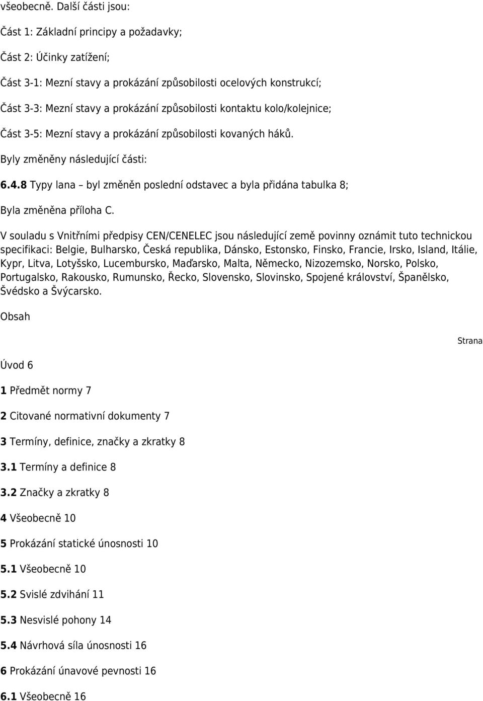 kontaktu kolo/kolejnice; Část 3-5: Mezní stavy a prokázání způsobilosti kovaných háků. Byly změněny následující části: 6.4.