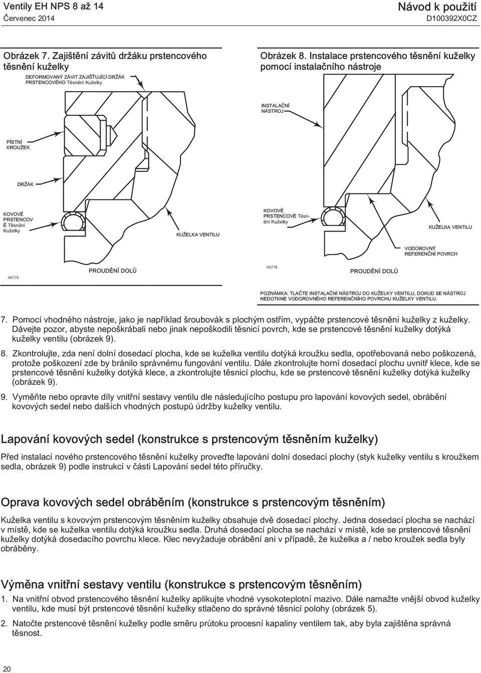 KUŽELKA VENTILU VODOROVNÝ REFERENČNÍ POVRCH A6779 PROUDĚNÍ DOLŮ A6778 PROUDĚNÍ DOLŮ POZNÁMKA: TLAČTE INSTALAČNÍ NÁSTROJ DO KUŽELKY VENTILU, DOKUD SE NÁSTROJ NEDOTKNE VODOROVNÉHO REFERENČNÍHO POVRCHU