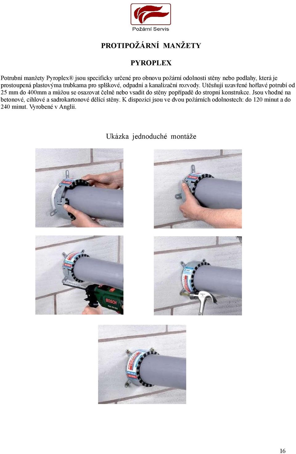 Utěsňují uzavřené hořlavé potrubí od 25 mm do 400mm a můžou se osazovat čelně nebo vsadit do stěny popřípadě do stropní konstrukce.