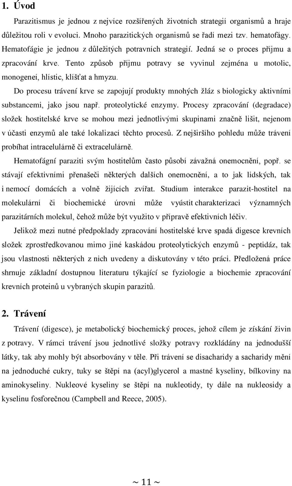 Do procesu trávení krve se zapojují produkty mnohých žláz s biologicky aktivními substancemi, jako jsou např. proteolytické enzymy.