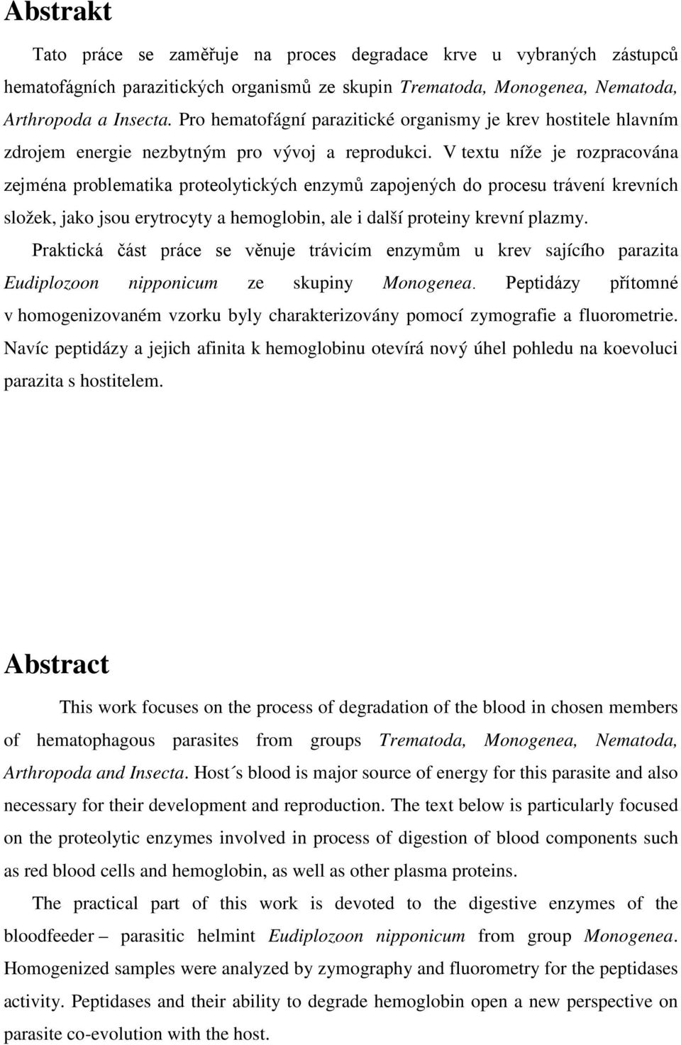 V textu níže je rozpracována zejména problematika proteolytických enzymů zapojených do procesu trávení krevních složek, jako jsou erytrocyty a hemoglobin, ale i další proteiny krevní plazmy.