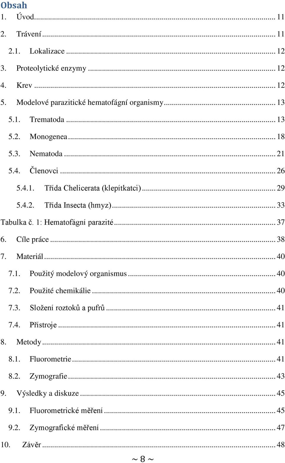 1: Hematofágní parazité... 37 6. Cíle práce... 38 7. Materiál... 40 7.1. Použitý modelový organismus... 40 7.2. Použité chemikálie... 40 7.3. Složení roztoků a pufrů... 41 7.
