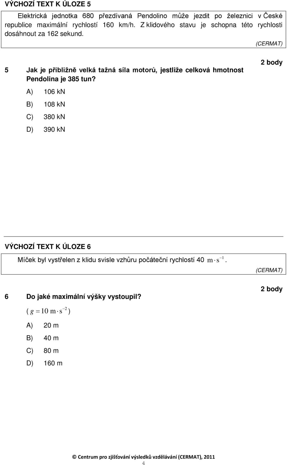 5 Jak je přibližně velká tažná síla motorů, jestliže celková hmotnost Pendolina je 385 tun?