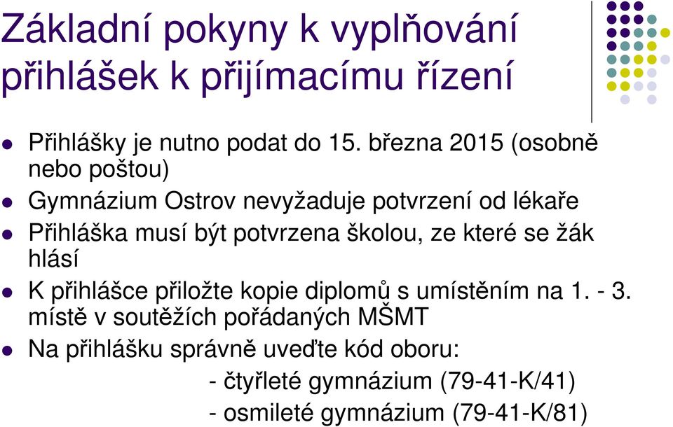 potvrzena školou, ze které se žák hlásí K přihlášce přiložte kopie diplomů s umístěním na 1. - 3.