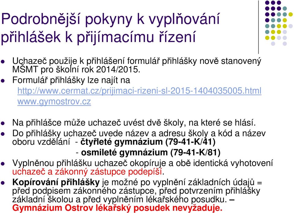 Do přihlášky uchazeč uvede název a adresu školy a kód a název oboru vzdělání - čtyřleté gymnázium (79-41-K/41) - osmileté gymnázium (79-41-K/81) Vyplněnou přihlášku uchazeč okopíruje a obě identická