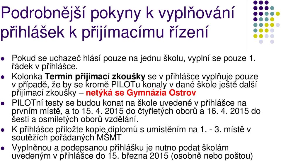 PILOTní testy se budou konat na škole uvedené v přihlášce na prvním místě, a to 15. 4. 2015 do čtyřletých oborů a 16. 4. 2015 do šesti a osmiletých oborů vzdělání.