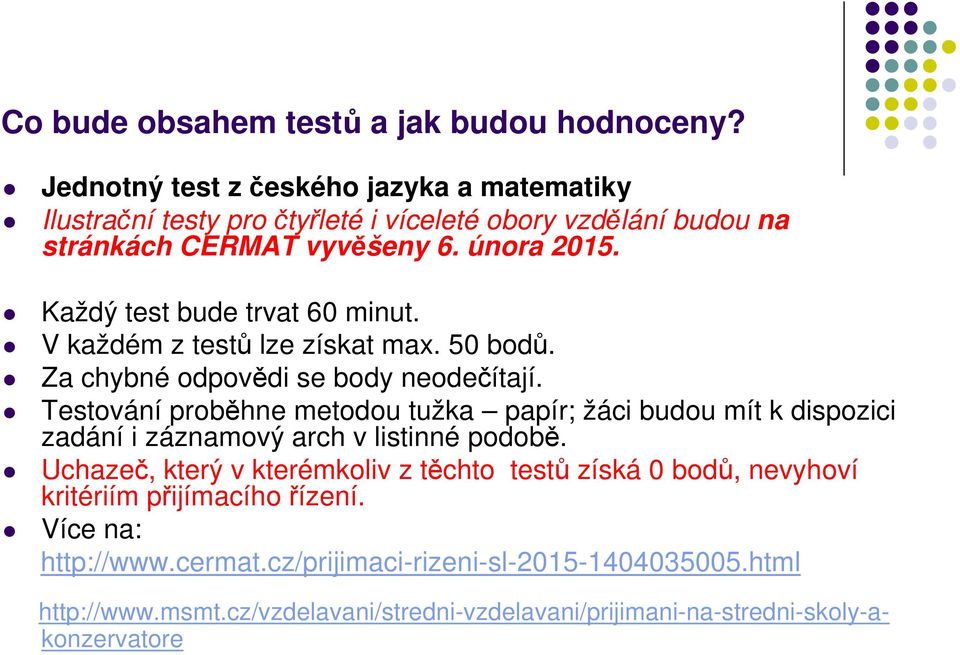 Každý test bude trvat 60 minut. V každém z testů lze získat max. 50 bodů. Za chybné odpovědi se body neodečítají.