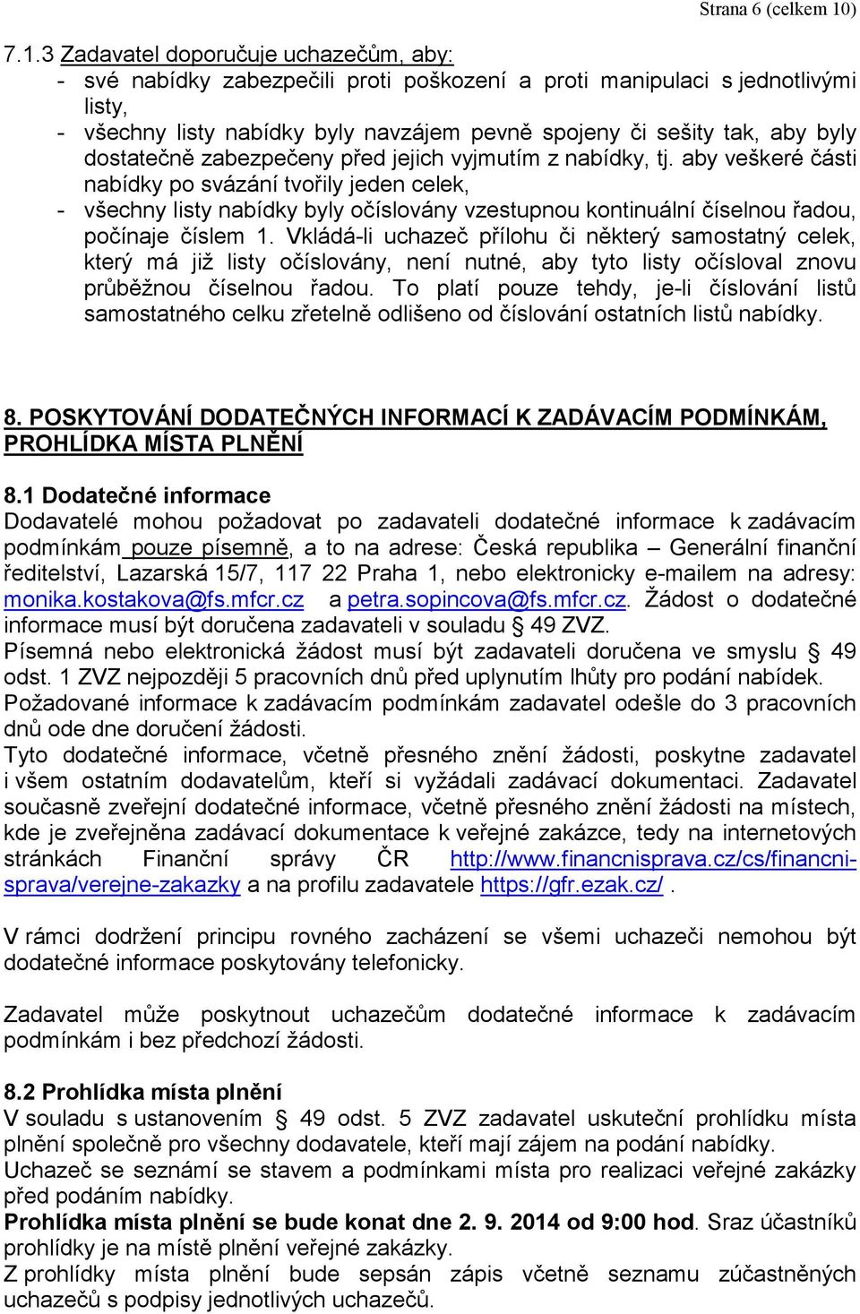 3 Zadavatel doporučuje uchazečům, aby: - své nabídky zabezpečili proti poškození a proti manipulaci s jednotlivými listy, - všechny listy nabídky byly navzájem pevně spojeny či sešity tak, aby byly