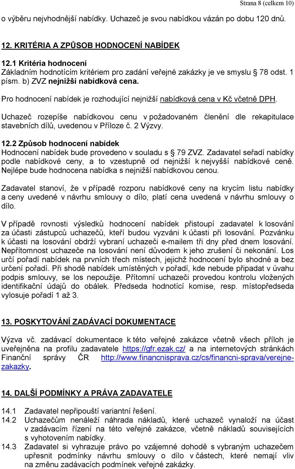 Pro hodnocení nabídek je rozhodující nejnižší nabídková cena v Kč včetně DPH. Uchazeč rozepíše nabídkovou cenu v požadovaném členění dle rekapitulace stavebních dílů, uvedenou v Příloze č. 2 Výzvy.