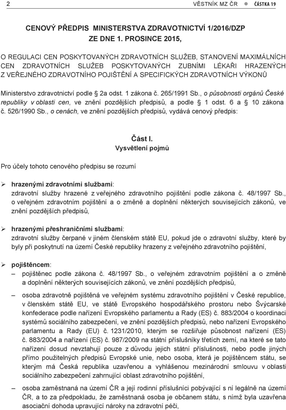 ZDRAVOTNÍCH VÝKONŮ Ministerstvo zdravotnictví podle 2a odst. 1 zákona č. 265/1991 Sb., o působnosti orgánů České republiky v oblasti cen, ve znění pozdějších předpisů, a podle 1 odst. 6 a 10 zákona č.