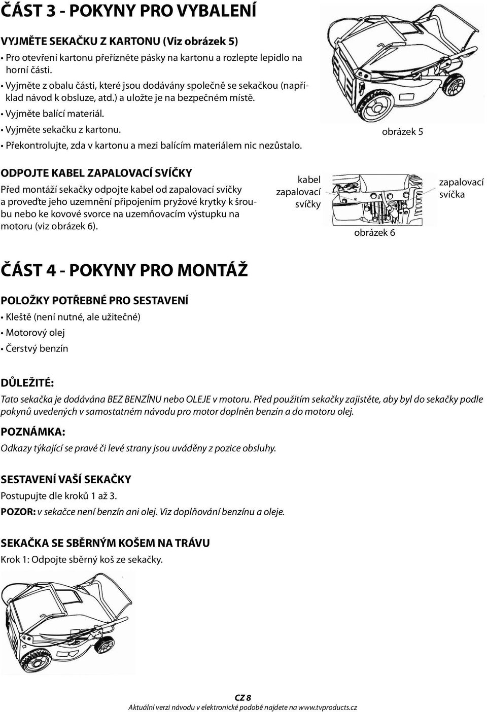 Překontrolujte, zda v kartonu a mezi balícím materiálem nic nezůstalo.